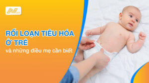 Rối loạn tiêu hóa ở trẻ và những điều mẹ cần biết