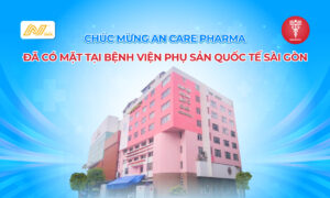 Chúc mừng sản phẩm nhà AN Care Pharma có mặt tại Bệnh viện Phụ sản Quốc tế Sài Gòn