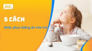 5 cách khắc phục biếng ăn cho trẻ.